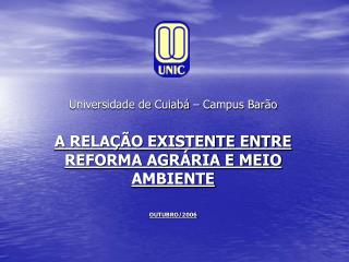 Universidade de Cuiabá – Campus Barão A RELAÇÃO EXISTENTE ENTRE REFORMA AGRÁRIA E MEIO AMBIENTE