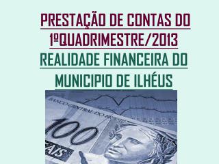 PRESTAÇÃO DE CONTAS DO 1ºQUADRIMESTRE/2013 REALIDADE FINANCEIRA DO MUNICIPIO DE ILHÉUS