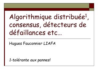 Algorithmique distribuée 1 , consensus, détecteurs de défaillances etc…