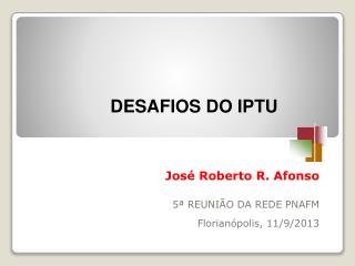 José Roberto R. Afonso 5 ª REUNIÃO DA REDE PNAFM Florianópolis, 11/9/2013