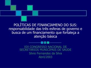 XIX CONGRESSO NACIONAL DE SECRETÁRIOS MUNICIPAIS DE SAÚDE Silvio Fernandes da Silva Abril/2003