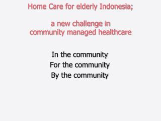 Home Care for elderly Indonesia; a new challenge in community managed healthcare