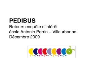 PEDIBUS Retours enquête d’intérêt école Antonin Perrin – Villeurbanne Décembre 2009