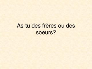 As-tu des fr ères ou des soeurs?