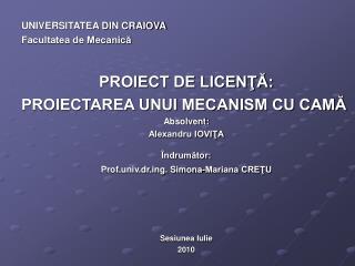 UNIVERSITATEA DIN CRAIOVA Facultatea de Mecanică PROIECT DE LICENŢĂ: