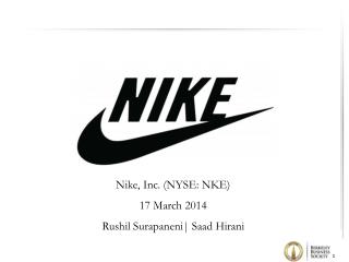 Nike, Inc. (NYSE: NKE) 17 March 2014 Rushil Surapaneni| Saad Hirani