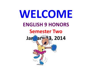 WELCOME ENGLISH 9 HONORS Semester Two January 13, 2014