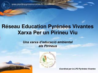 Réseau Education Pyrénées Vivantes Xarxa Per un Pirineu Viu Una xarxa d’educaci ó ambiental