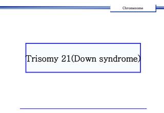 Trisomy 21(Down syndrome)