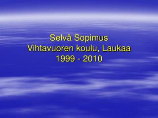 Selvä Sopimus Vihtavuoren koulu, Laukaa 1999 - 2010