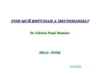 Por quê estudar a imunologia? Dr. Fabrício Prado Monteiro HRAS - HMIB