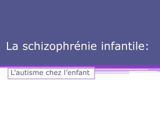 La schizophrénie infantile: