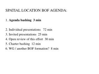 SPATIAL LOCATION BOF AGENDA: 1. Agenda bashing 3 min 2. Individual presentations 72 min