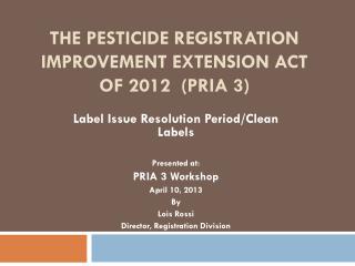 The Pesticide Registration Improvement Extension Act of 2012 (PRIA 3)