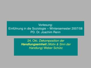 Vorlesung: Einführung in die Soziologie – Wintersemester 2007/08 PD. Dr. Joachim Renn