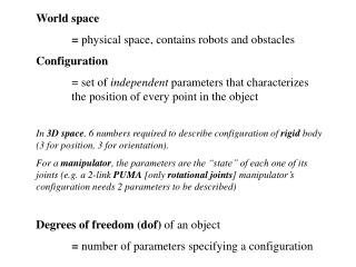 World space 	= physical space, contains robots and obstacles Configuration