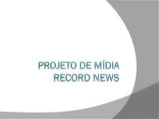 PROJETO DE MÍDIA RECORD NEWS