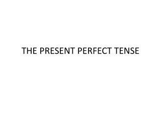 THE PRESENT PERFECT TENSE