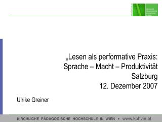 „Lesen als performative Praxis: Sprache – Macht – Produktivität Salzburg 12. Dezember 2007