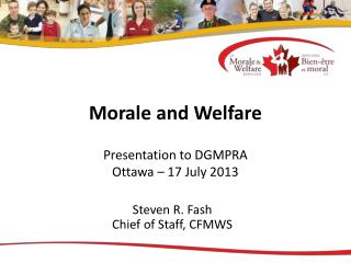 Morale and Welfare Presentation to DGMPRA Ottawa – 17 July 2013