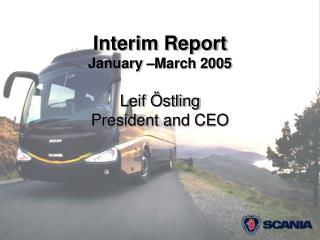 Interim Report January –March 2005 Leif Östling President and CEO