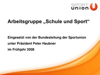 Arbeitsgruppe „Schule und Sport“ Eingesetzt von der Bundesleitung der Sportunion