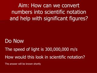 Aim: How can we convert numbers into scientific notation and help with significant figures?