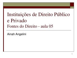 Instituições de Direito Público e Privado Fontes do Direito - aula 05