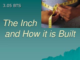 The Inch and How it is Built