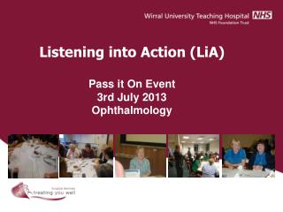 Listening into Action (LiA) Pass it On Event 3rd July 2013 Ophthalmology