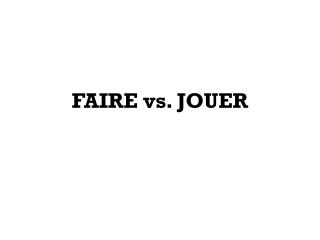 FAIRE vs. JOUER