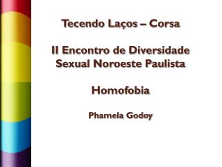 Tecendo Laços – Corsa II Encontro de Diversidade Sexual Noroeste Paulista Homofobia Phamela Godoy