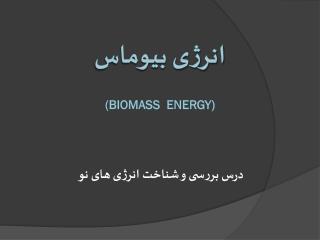 انرژی بیوماس ( Biomass Energy)