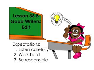 Lesson 36 B Good Writers: Edit Expectations: 					1. Listen carefully 					2. Work hard