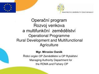 Mgr. Miroslav Daněk Řídicí orgán OP Zemědělství a OP Rybářství