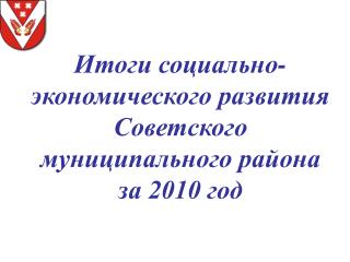 Итоги социально-экономического развития Советского муниципального района за 2010 год