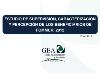 ESTUDIO DE SUPERVISIÓN, CARACTERIZACIÓN Y PERCEPCIÓN DE LOS BENEFICIARIOS DE FOMMUR, 2012