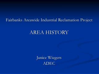 Fairbanks Areawide Industrial Reclamation Project AREA HISTORY Janice Wiegers ADEC