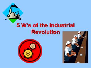 5 W’s of the Industrial Revolution