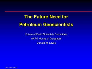 The Future Need for Petroleum Geoscientists Future of Earth Scientists Committee