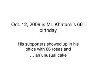 Oct. 12, 2009 is Mr. Khatami’s 66 th birthday