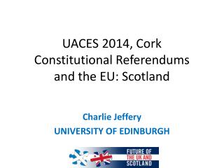 UACES 2014, Cork Constitutional Referendums and the EU: Scotland