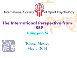 The International Perspective from ISSP Gangyan Si Toluca, Mexico May 9, 2014