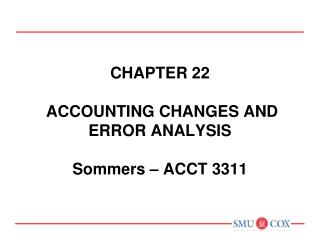 Chapter 22 ACCOUNTING CHANGES AND ERROR analysis Sommers – ACCT 3311