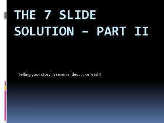 The 7 Slide Solution – Part II