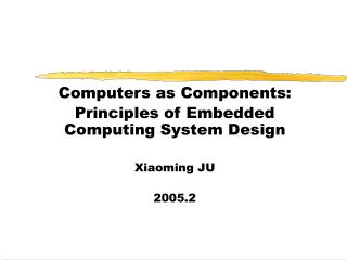 Computers as Components: Principles of Embedded Computing System Design Xiaoming JU 2005.2