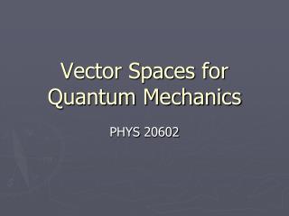 Vector Spaces for Quantum Mechanics