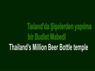 Taıland’da Şişelerden yapılma bir Budist Mabedi Thailand’s Million Beer Bottle temple
