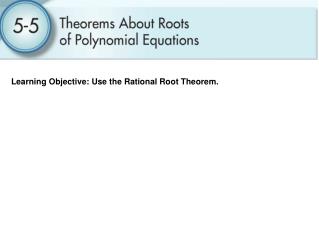 Learning Objective: Use the Rational Root Theorem.