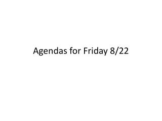 Agendas for Friday 8/22